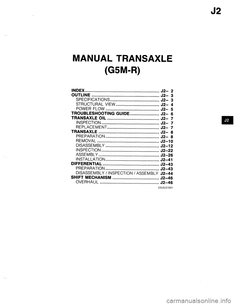 MAZDA 323 1989  Factory Repair Manual J2 
MANUAL TRANSAXLE 
(G5M-R) 
INDEX ..................................................... 
J2- 2 
OUTLINE 
................................................ 
J2- 3 
SPECIFICATIONS 
...................