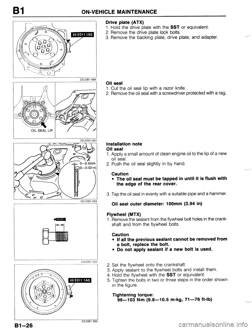 MAZDA 323 1989  Factory Repair Manual Bl ON-VEHICLE MAINTENANCE 
OIL SEAL LIP 
L I I 
OWOBX-063 
05UOBX-069 
Drive plate (ATX) 
1. Hold the drive plate with the SST or equivalent. 
2. Remove the drive plate lock bolts. 
3. Remove the back