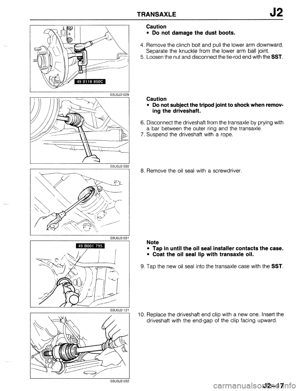 MAZDA 323 1989  Factory Repair Manual TRANSAXLE 
03UOJ2-02 
03UOJ2-0: 
I IO 
03UOJ2-031 
1 
03UOJ2-121 
Caution 
l Do not damage the dust boots. 
4. Remove the clinch bolt and pull the lower arm downward. 
Separate the knuckle from the lo