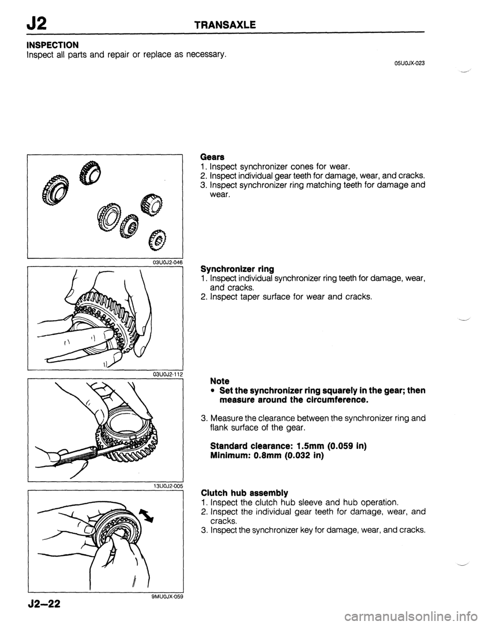 MAZDA 323 1989  Factory Repair Manual 52 TRANSAXLE 
INSPECTION 
Inspect all parts and repair or replace as necessary. 
05UOJX-023 
-’ 
03UOJ2-04 
I 
-  
03UOJ2-11 
13UOJ2-00 
9MUOJX-05 
52-22 
Gears 
1. Inspect synchronizer cones for we