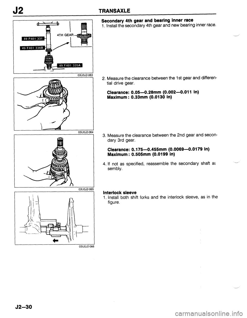 MAZDA 323 1989  Factory Repair Manual J2 TRANSAXLE 
03UOJ2-06 3 
r 
03UOJ2-068 ‘4 
03UOJ2-06 
03UOJ2-Of 
Secondary 4th gear and bearing Inner race 
1. Install the secondary 4th gear and new bearing inner race. 
2. Measure the clearance 