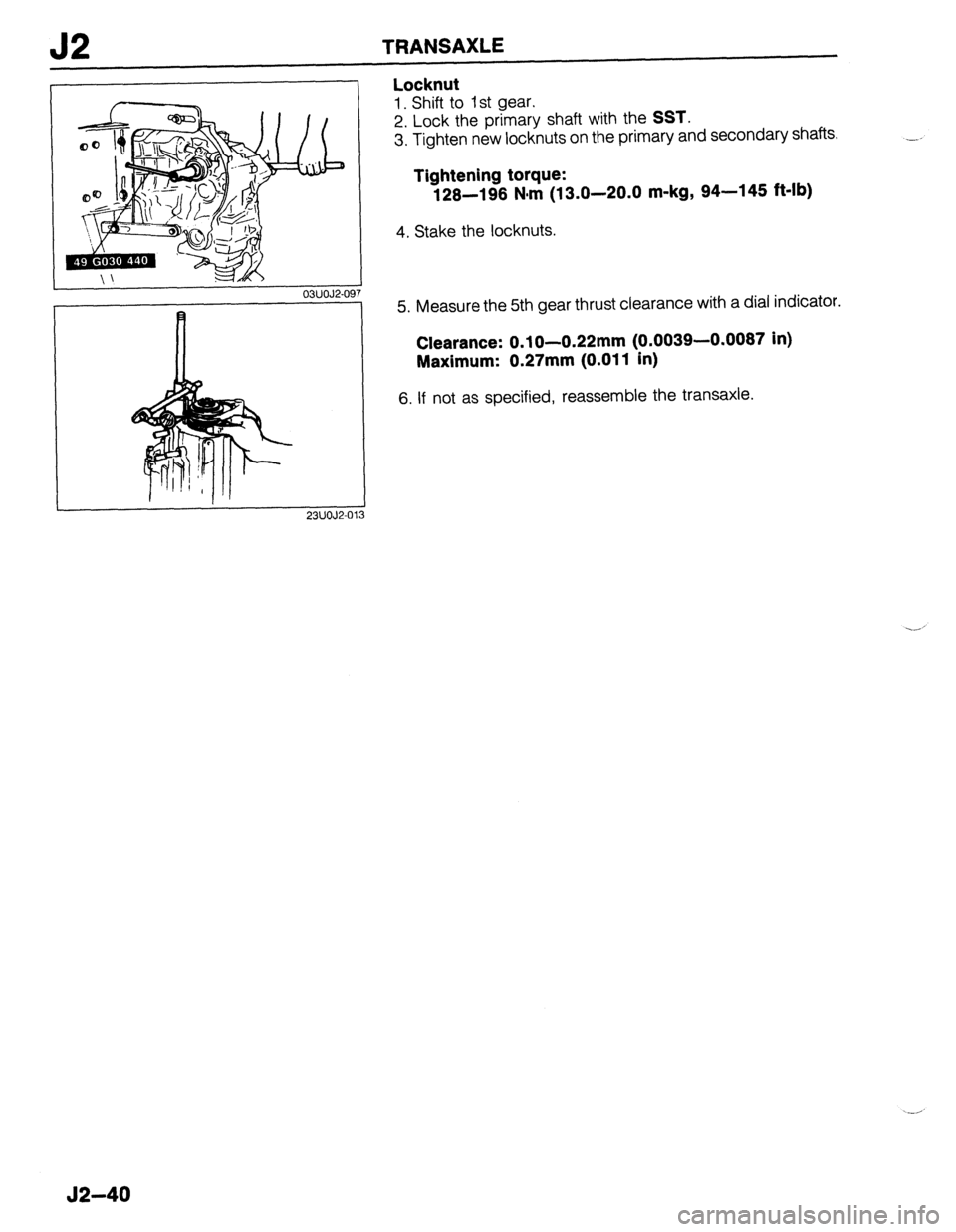 MAZDA 323 1989  Factory Repair Manual 52 TRANSAXLE 
23UOJ2-01: 
Locknut 
1. Shift to 1 st gear. 
2. Lock the primary shaft with the 
SST. 
3. Tighten new locknuts on the primary and secondary shafts. 
Tightening torque: 
128-198 N&m (13.0