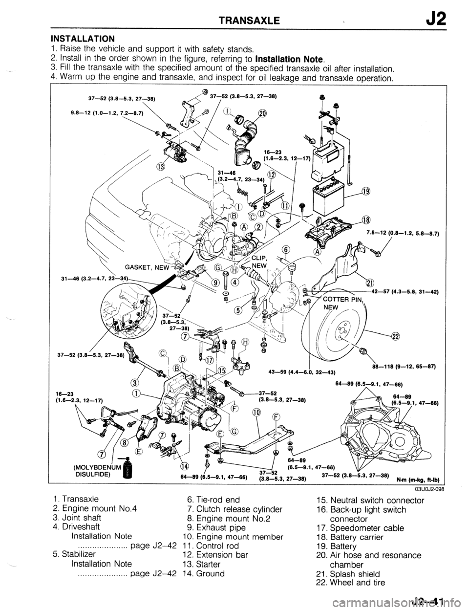 MAZDA 323 1989  Factory Repair Manual TRANSAXLE J2 
INSTALLATION 
1. Raise the vehicle and support it with safety stands. 
2. Install in the order shown in the figure, referring to 
Installation Note, 
3. Fill the transaxle with the speci