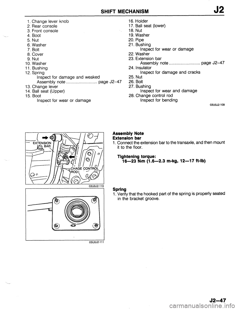 MAZDA 323 1989  Factory Repair Manual SHIFT MECHANISM 
1. Change lever knob 
2. Rear console 
3. Front console 
4. Boot 
5. Nut 
6. Washer 
7. Bolt 
8. Cover 
9. Nut 
10. Washer 
11. Bushing 
12. Spring 
Inspect for damage and weaked 
Ass