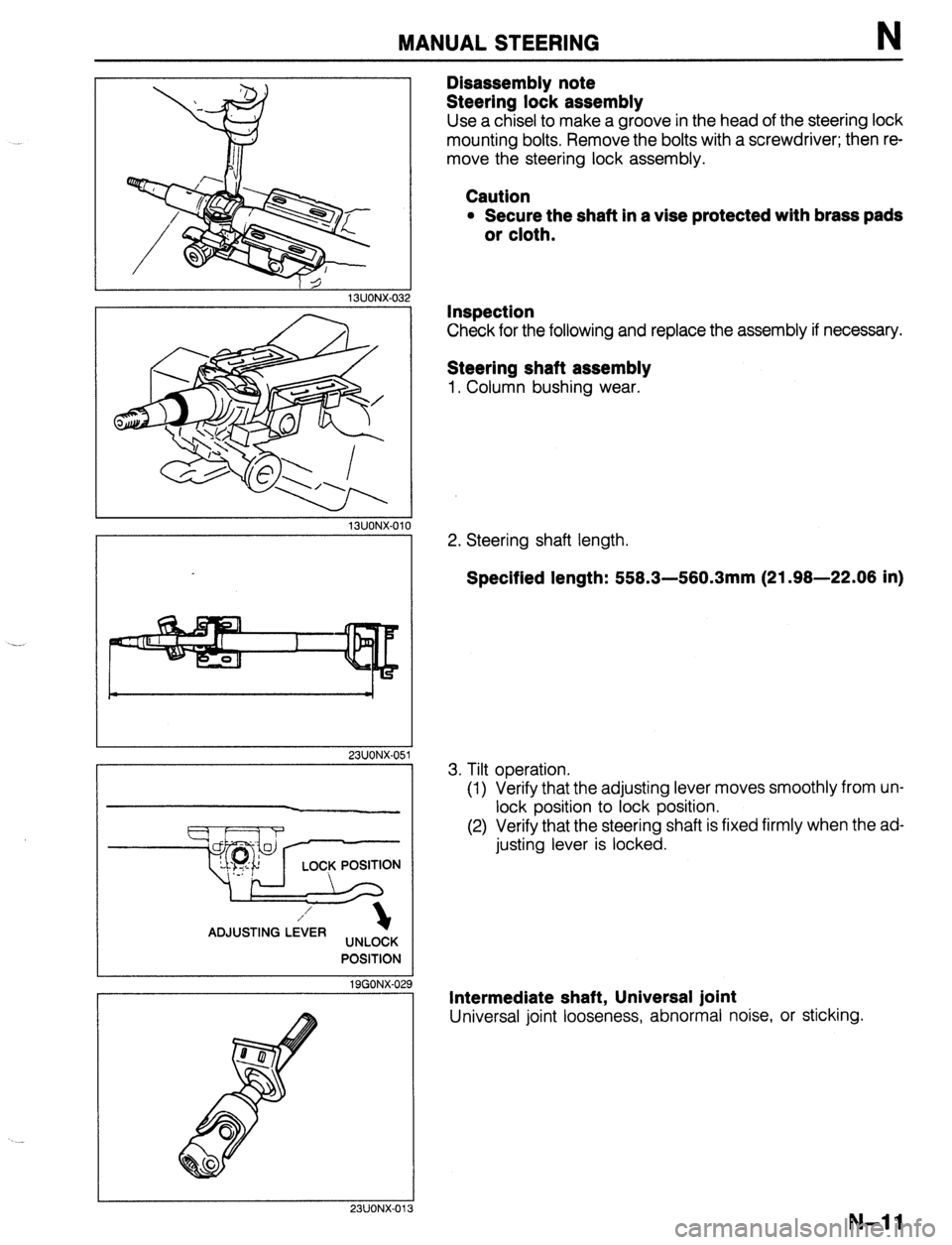 MAZDA 323 1989  Factory Repair Manual MANUAL STEERING N 
13UONX-01 
23UONX-05 
POSITION 
1 SGONX-Oi 
23UONX.01 I1 
Disassembly note 
Steering lock assembly 
Use a chisel to make a groove in the head of the steering lock 
mounting bolts. R