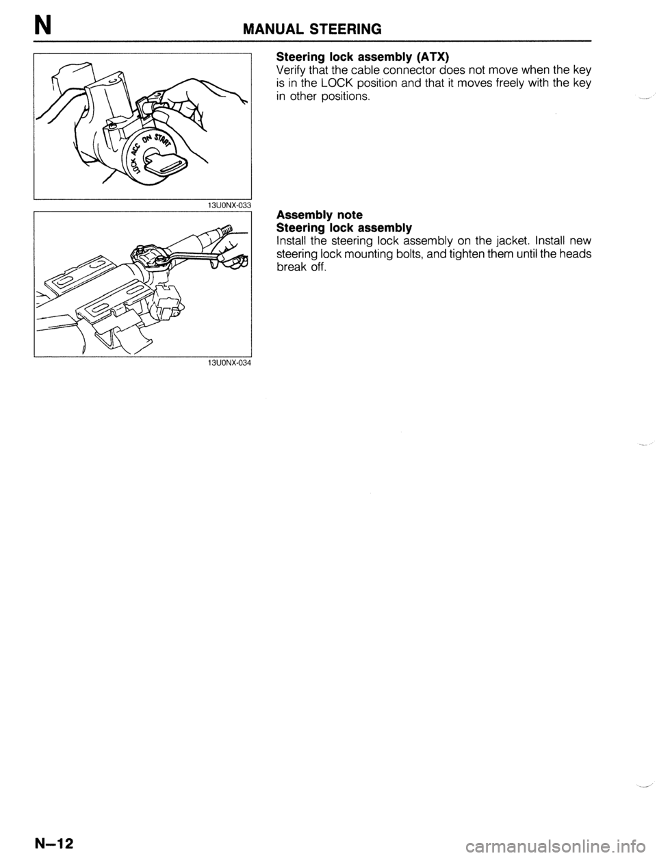 MAZDA 323 1989  Factory Repair Manual N MANUAL STEERING 
1 I 
13UONX-033 
Steering lock assembly (ATX) 
Verify that the cable connector does not move when the key 
is in the LOCK position and that it moves freely with the key 
in other po