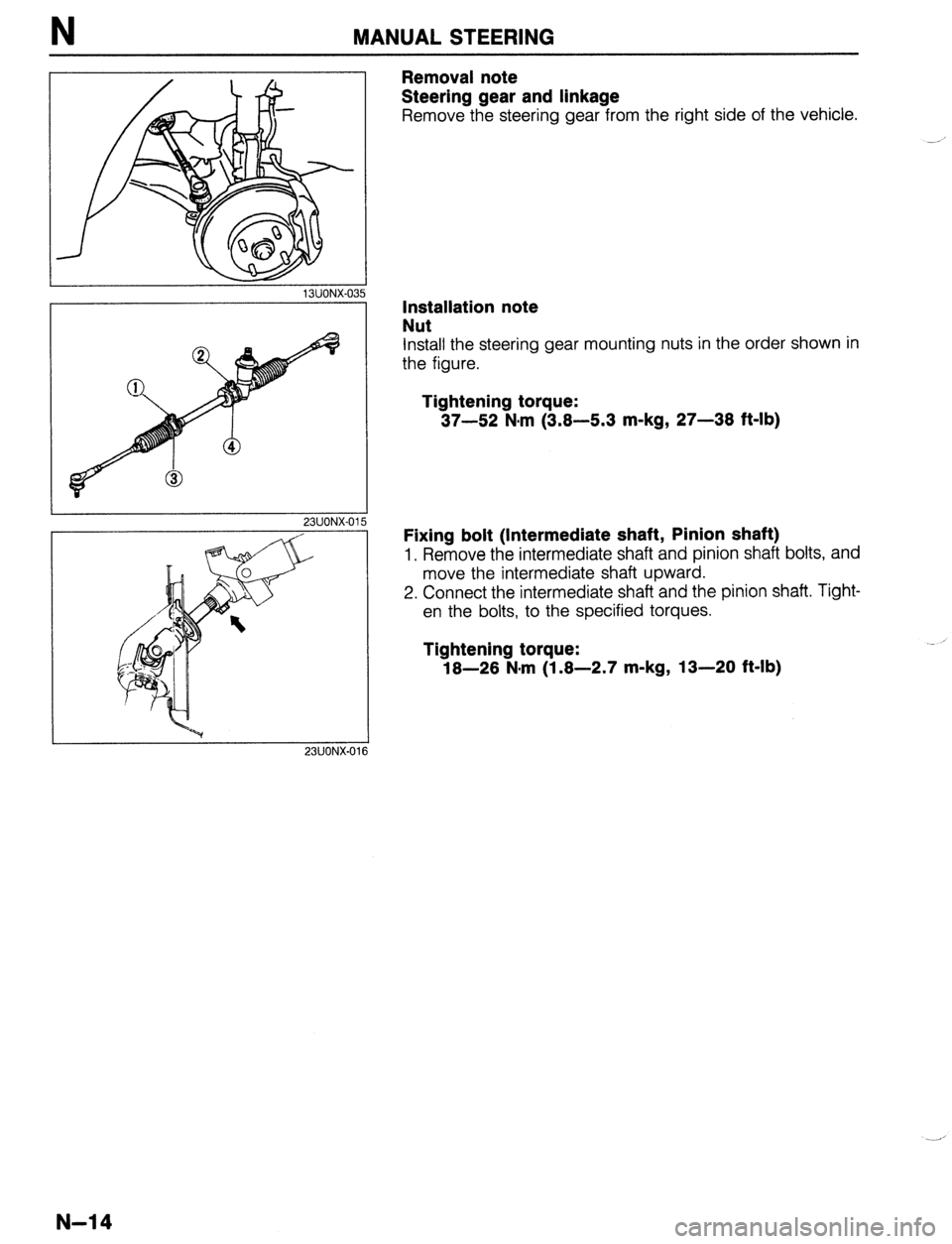 MAZDA 323 1989  Factory Repair Manual N MANUAL STEERING 
r 
13UONX-035 
I 23UONX-015 
Removal note 
Steering gear and linkage 
Remove the steering gear from the right side of the vehicle. 
Installation note 
Nut 
install the steering gear