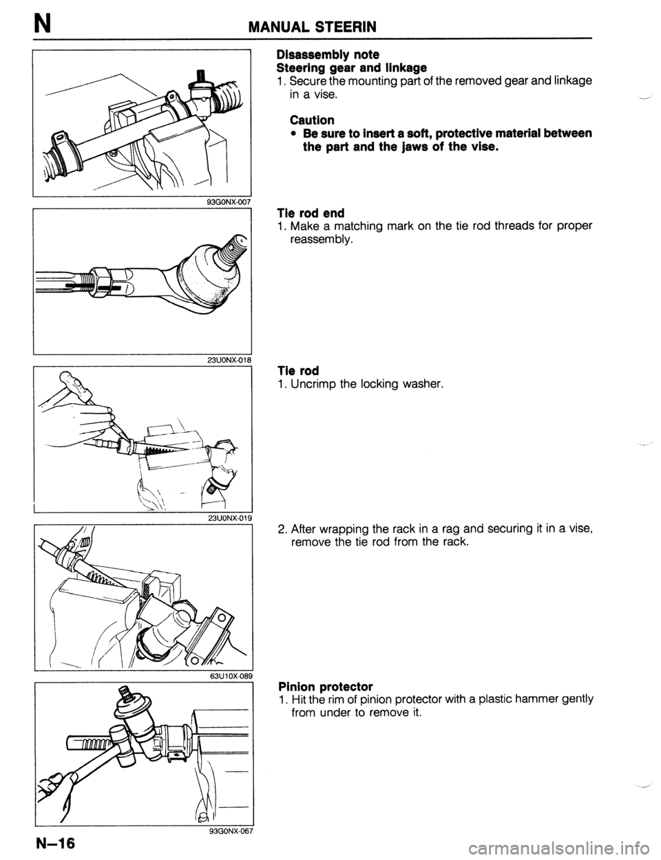 MAZDA 323 1989  Factory Repair Manual N MANUAL STEERIN 
93GONX-007 
23UONX-01 I 
c-7 
23UONX-01 
63U 1 OX-089 
Disassembly note 
Steering gear and linkage 
1, Secure the mounting part of the removed gear and linkage 
in a vise. 
Caution 
