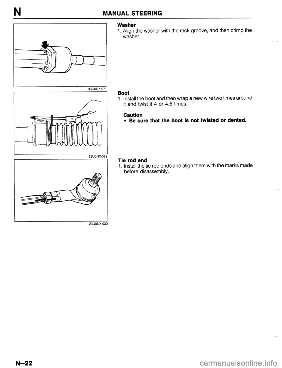 MAZDA 323 1989  Factory Repair Manual MANUAL STEERING 
Washer 
1. Align the washer with the rack groove, and then crimp the 
washer. 
93GONX-07 
23UONX-02 
23UONX-03 
Boot 
1. Install the boot and then wrap a new wire two times around 
it