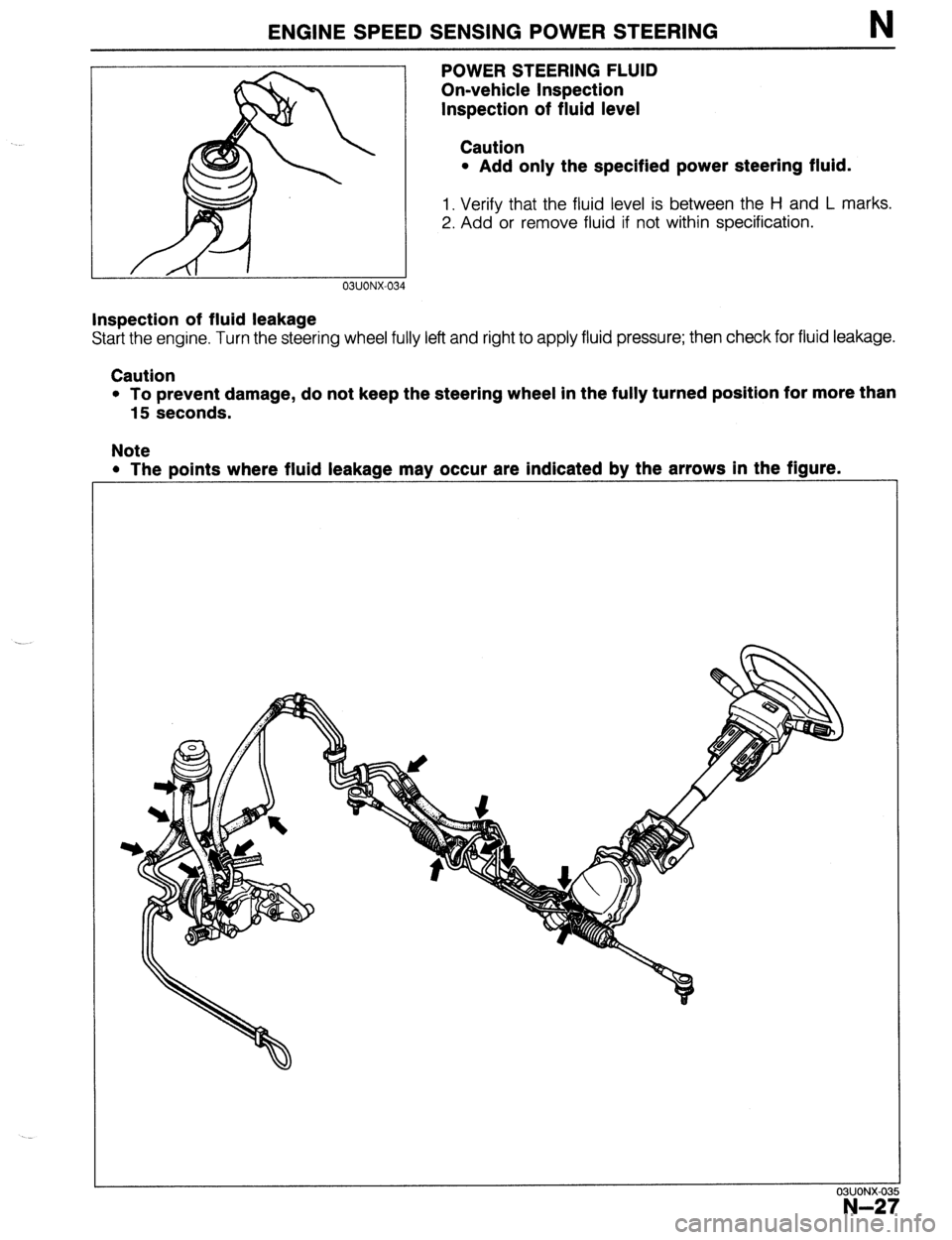 MAZDA 323 1989  Factory Repair Manual ENGINE SPEED SENSING POWER STEERING N 
r- 
-l 
03UONX-034 
POWER STEERING FLUID 
On-vehicle Inspection 
Inspection of fluid level 
Caution 
l Add only the specified power steering fluid. 
1. Verify th