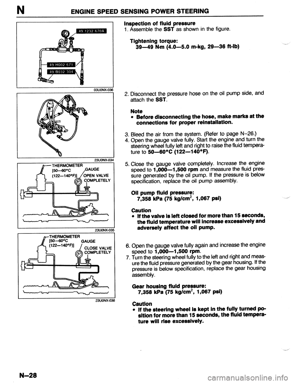 MAZDA 323 1989  Factory Repair Manual N ENGINE SPEED SENSING POWER STEERING 
03UONXGI 
23UONX-03 
23UONX-OZ 
THERMOMETER 
-Y 
23UONX-03 
Inspection of fluid pressure 
1. Assemble the SST as shown in the figure. 
Tightening torque: 
39-49 