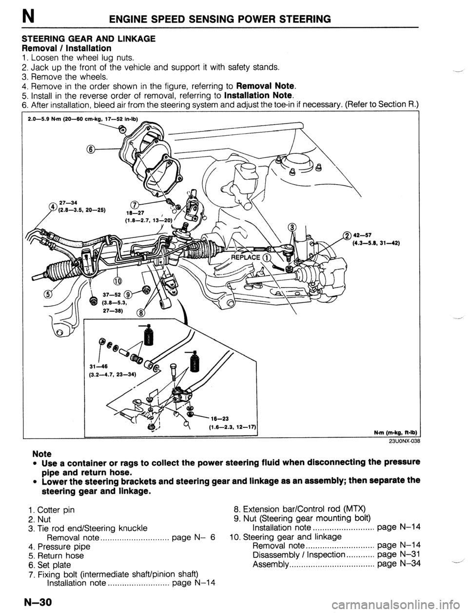 MAZDA 323 1989  Factory Repair Manual N ENGINE SPEED SENSING POWER STEERING 
STEERING GEAR AND LINKAGE 
Removal / Installation 
1. Loosen the wheel lug nuts. 
2. Jack up the front of the vehicle and support it with safety stands. 
3. Remo