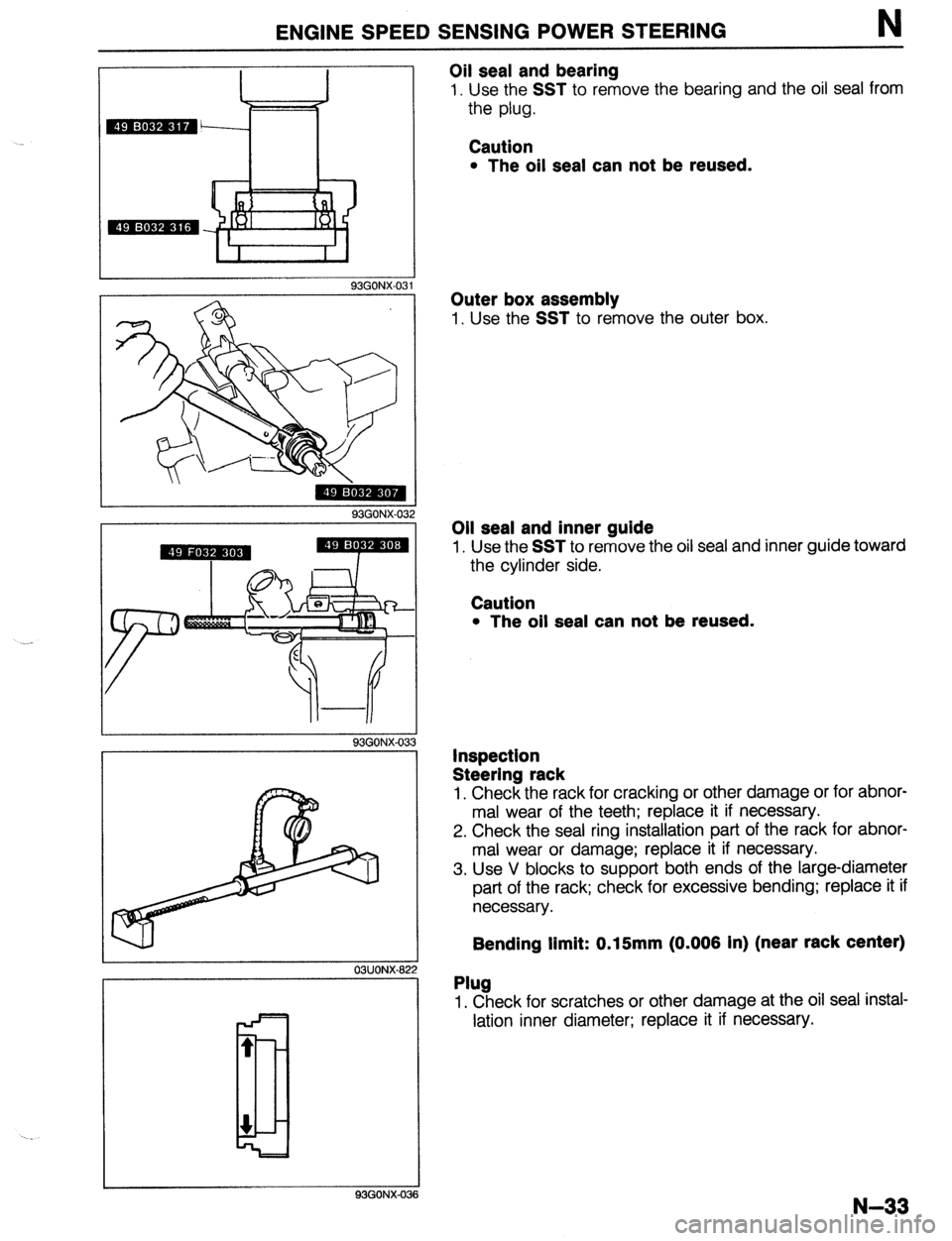 MAZDA 323 1989  Factory Repair Manual ENGINE SPEED SENSING POWER STEERING N 
I I 
-. 
* :I 
-3==T 
I 
, 93GONX-031 
93GONX-03 2 
I 
93GONX-03 3 
I 
03UONX-822 
t 
~ t 
93WJNX-03 
Oil seal and bearing 
1. Use the SST to remove the bearing 