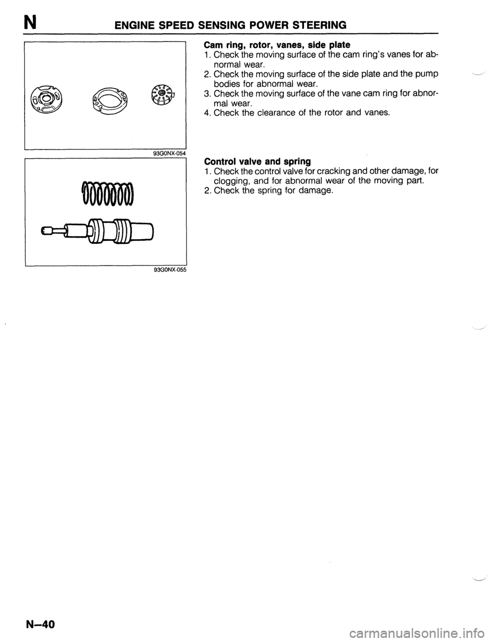 MAZDA 323 1989  Factory Repair Manual N ENGINE SPEED SENSING POWER STEERING 
93GONX-05 
I 93GONX-05! 
Cam ring, rotor, vanes, side plate 
1. Check the moving surface of the cam ring’s vanes for ab- 
normal wear. 
2. Check the moving sur