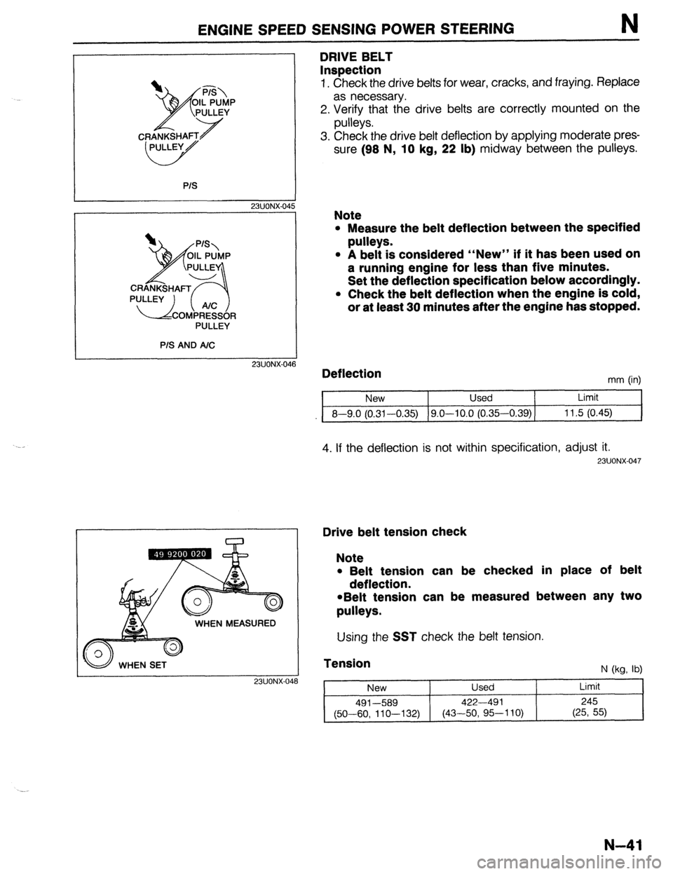 MAZDA 323 1989  Factory Repair Manual ENGINE SPEED SENSING POWER STEERING N 
P/S 
23UONX-04! 
PULLEY 
P/S AND A/C 
23UONX-04 
DRIVE BELT 
Inspection 
1. Check the drive belts for wear, cracks, and fraying. Replace 
as necessary. 
2. Verif