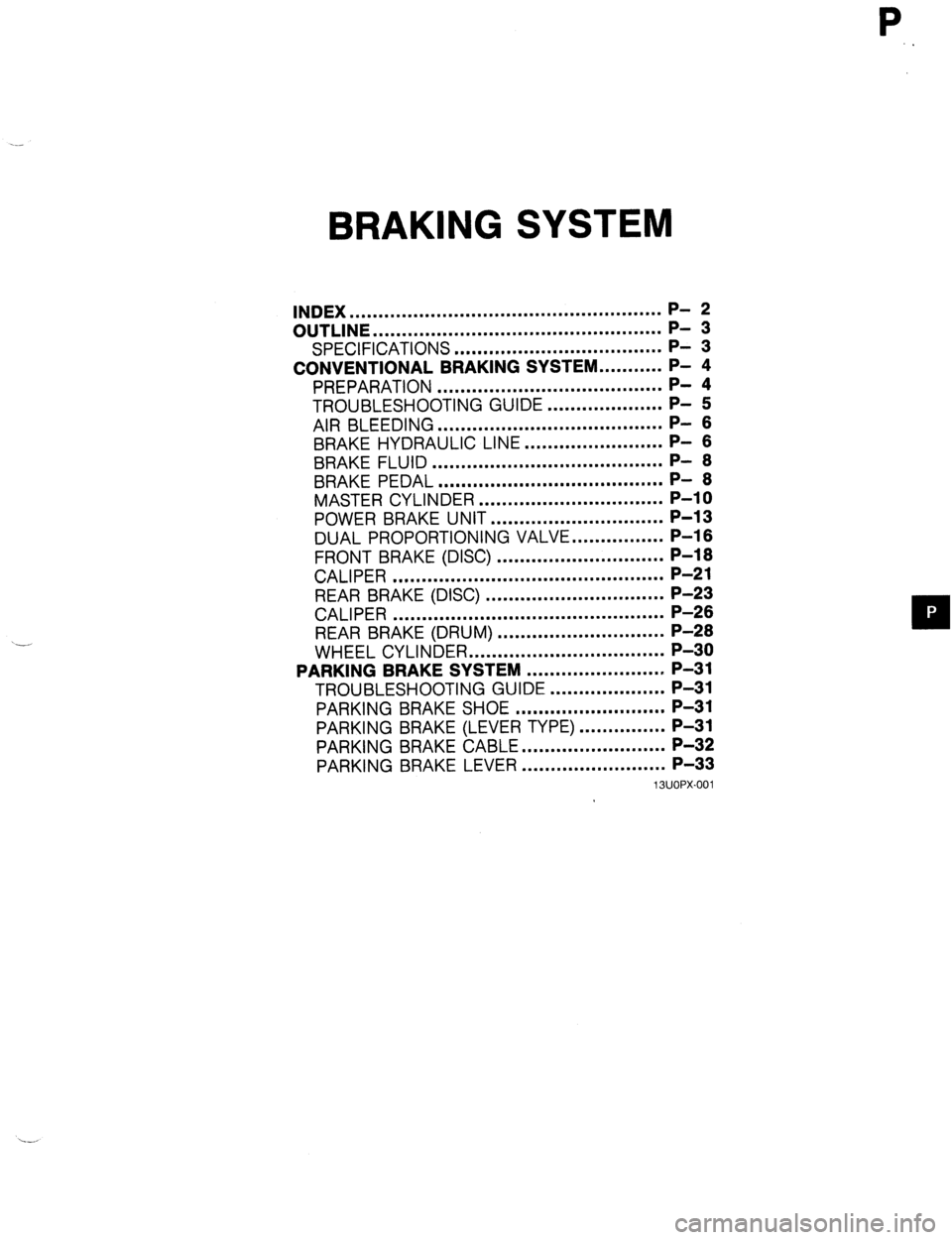 MAZDA 323 1989  Factory Repair Manual P 
BRAKING SYSTEM 
INDEX ...................................................... 
OUTLINE .................................................. ;I g 
SPECIFICATIONS .................................... P-