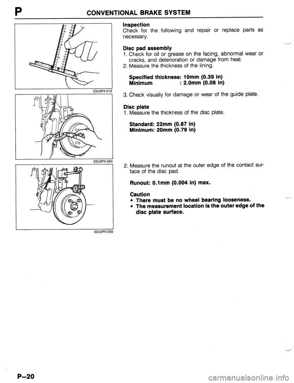 MAZDA 323 1989  Factory Repair Manual P CONVENTIONAL BRAKE SYSTEM 
23UOPX-01. 5 
84 
03UOPX-055 
Inspection 
Check for the following and repair or replace parts as 
necessary. 
Disc pad assembly 
1. Check for oil or grease on the facing, 