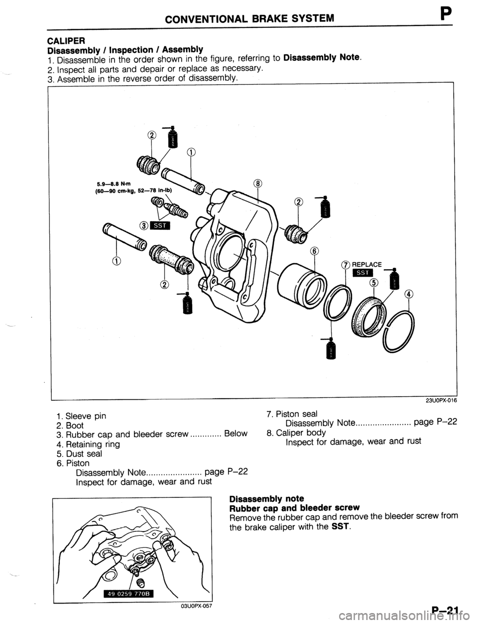 MAZDA 323 1989  Factory Repair Manual CONVENTIONAL BRAKE SYSTEM P 
CALIPER 
Disassembly / Inspection / Assembly 
1. Disassemble in the order shown in the figure, referring to Disassembly Note. 
2. Inspect all parts and depair or replace a