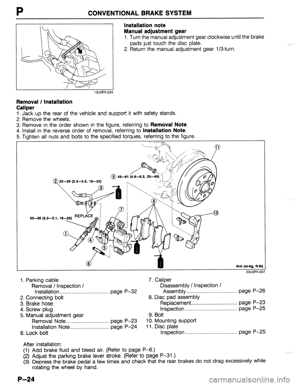 MAZDA 323 1989 Factory Repair Manual CONVENTIONAL BRAKE SYSTEM
Installation note
Manual adjustment gear
1. Turn the manual adjustment gear clockwise until the brake
pads just touch the disc pIaTe.
2. Return the manual adjustment gea MAZDA 323 1989 Factory Repair Manual CONVENTIONAL BRAKE SYSTEM
Installation note
Manual adjustment gear
1. Turn the manual adjustment gear clockwise until the brake
pads just touch the disc pIaTe.
2. Return the manual adjustment gea