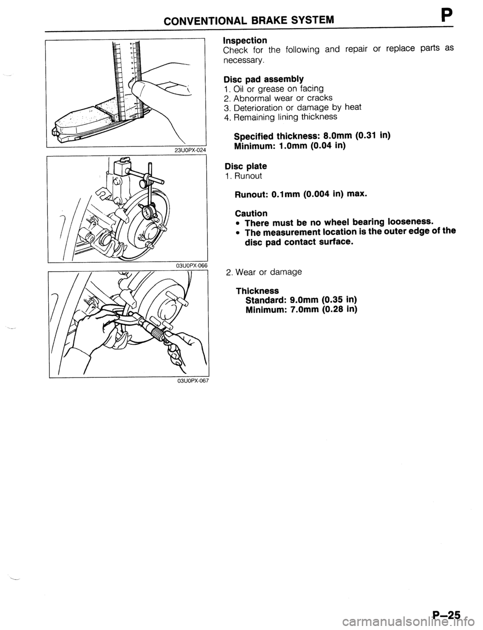 MAZDA 323 1989  Factory Repair Manual CONVENTIONAL BRAKE SYSTEM P 
23UOPX-02 
Inspection 
Check for the following and repair or replace parts as 
necessary. 
Disc pad assembly 
1. Oil or grease on facing 
2. Abnormal wear or cracks 
3. De