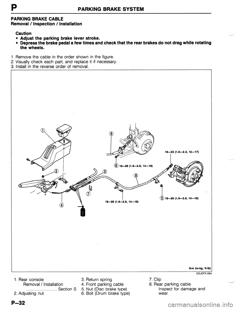 MAZDA 323 1989  Factory Repair Manual P PARKING BRAKE SYSTEM 
PARKING BRAKE CABLE 
Removal / Inspection / Installation 
Caution 
l Adjust the parking brake lever stroke. 
l Depress the brake pedal a few times and check that the rear brake