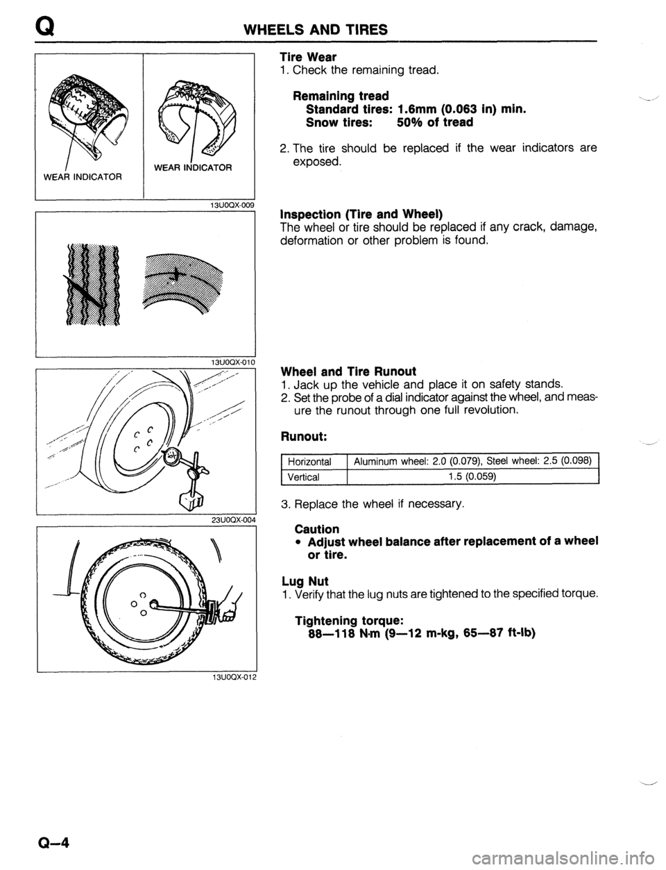 MAZDA 323 1989  Factory Repair Manual WHEELS AND TIRES 
WEAR INDICATOR WEAR IbiDICATOR 
13UOQX-00s 
13UOQX-011 0 
23UOQX-004 
Tire Wear 
1. Check the remaining tread. 
Remaining tread 
Standard tires: 1.6mm (0.063 in) min. 
Snow tires: 50