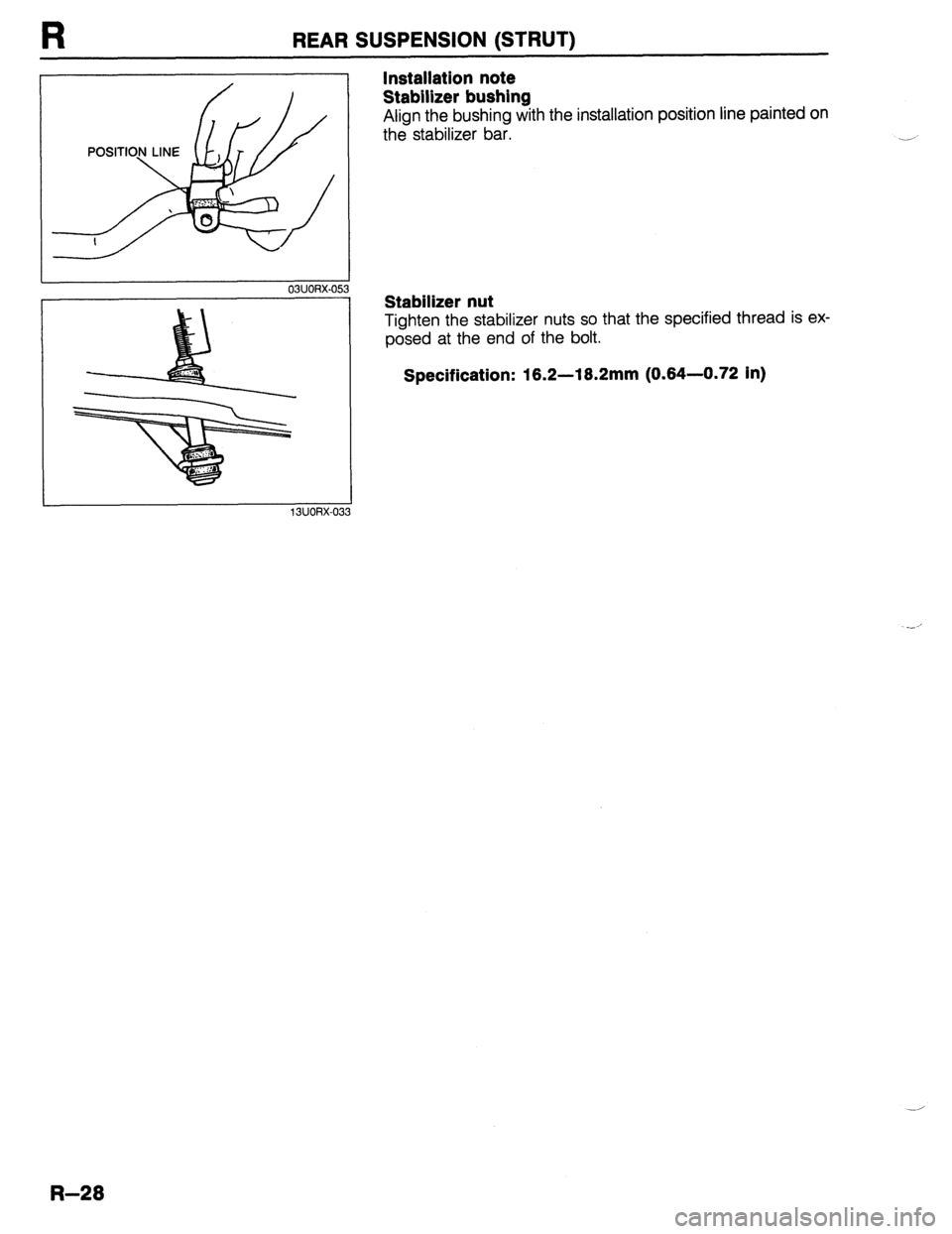 MAZDA 323 1989  Factory Repair Manual REAR SUSPENSION (STRUT) 
I 03UORX-053 
Installation note 
Stabilizer bushing 
Align the bushing with the installation position line painted on 
the stabilizer bar. 
Stabilizer nut 
Tighten the stabili