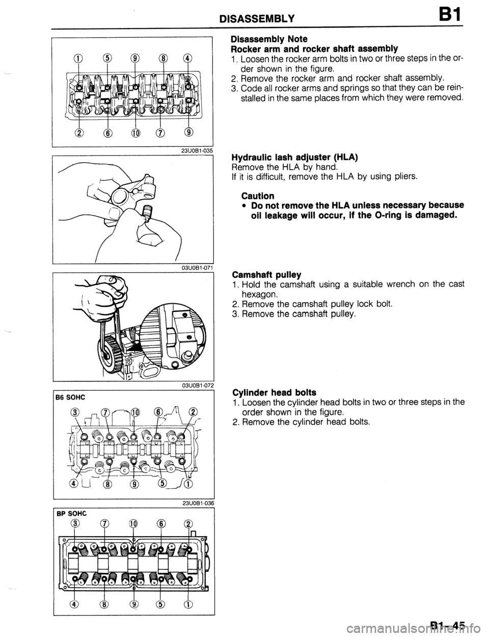 MAZDA 323 1989  Factory Repair Manual DISASSEMBLY Bl 
23tlOBl-03 
03UOBl-07 
B6 SOHC 
23UOBl-03 
3P SOHC 
Disassembly Note 
Rocker arm and rocker shaft assembly 
1, Loosen the rocker arm bolts in two or three steps in the or- 
der shown i