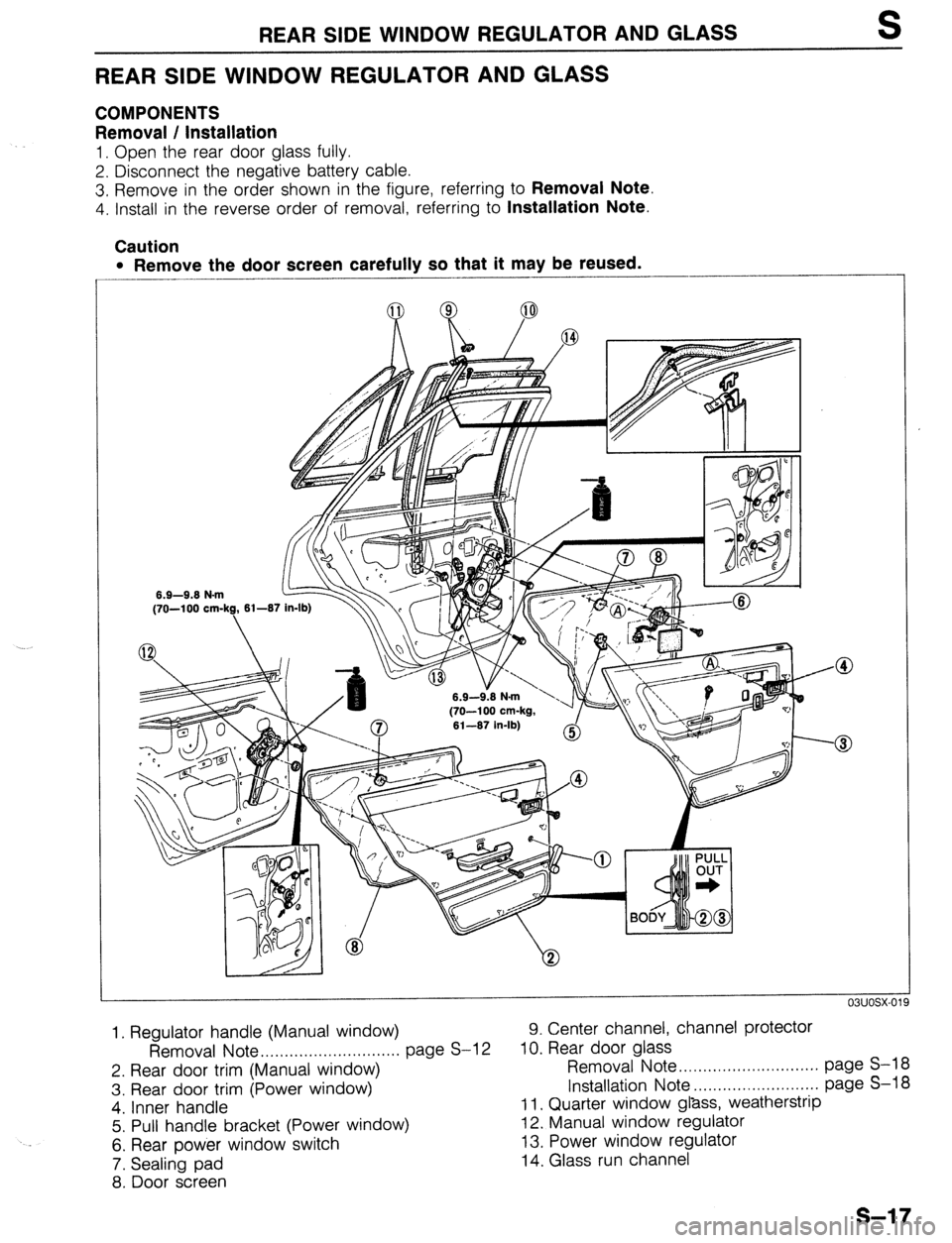 MAZDA 323 1989  Factory Repair Manual REAR SIDE WINDOW REGULATOR AND GLASS 
REAR SIDE WINDOW REGULATOR AND GLASS 
COMPONENTS 
Removal / Installation 
1. Open the rear door glass fully. 
2. Disconnect the negative battery cable. 
3. Remove