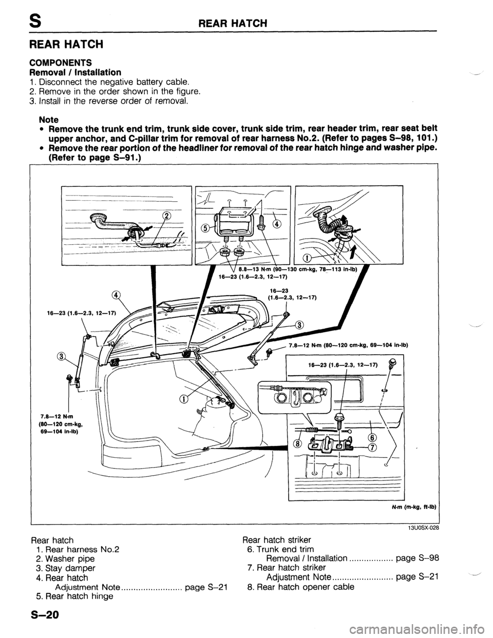 MAZDA 323 1989  Factory Repair Manual S REAR HATCH 
REAR HATCH 
COMPONENTS 
Removal / Installation 
1. Disconnect the negative battery cable. 
2. Remove in the order shown in the figure. 
3. Install in the reverse order of removal. 
Note 