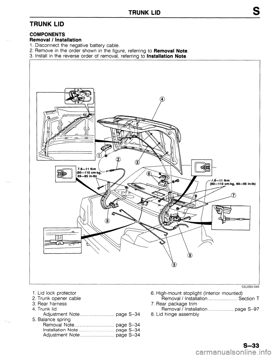 MAZDA 323 1989  Factory Repair Manual TRUNK LID S 
TRUNK LID 
COMPONENTS 
Removal / Installation 
1. Disconnect the negative battery cable. 
2. Remove in the order shown in the figure, referring to 
Removal Note. 
3. Install in the revers