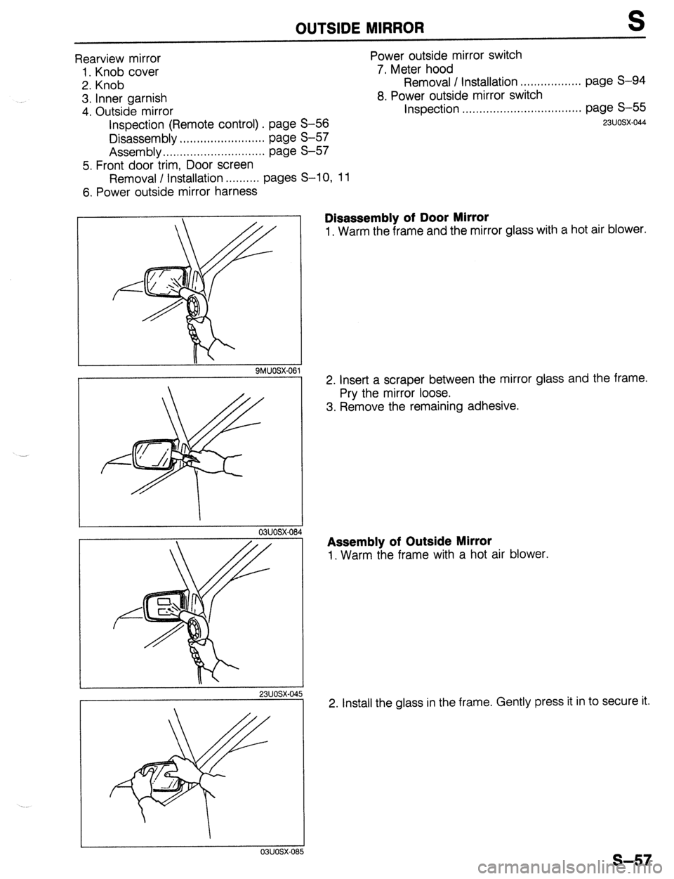 MAZDA 323 1989  Factory Repair Manual OUTSIDE MIRROR S 
Rearview mirror 
1. Knob cover 
2. Knob 
3. Inner garnish 
4. Outside mirror 
Inspection (Remote control) . page S-56 
Disassembly . . .., ,.,...... ,., ,. . . . . . . page S-57 
Ass