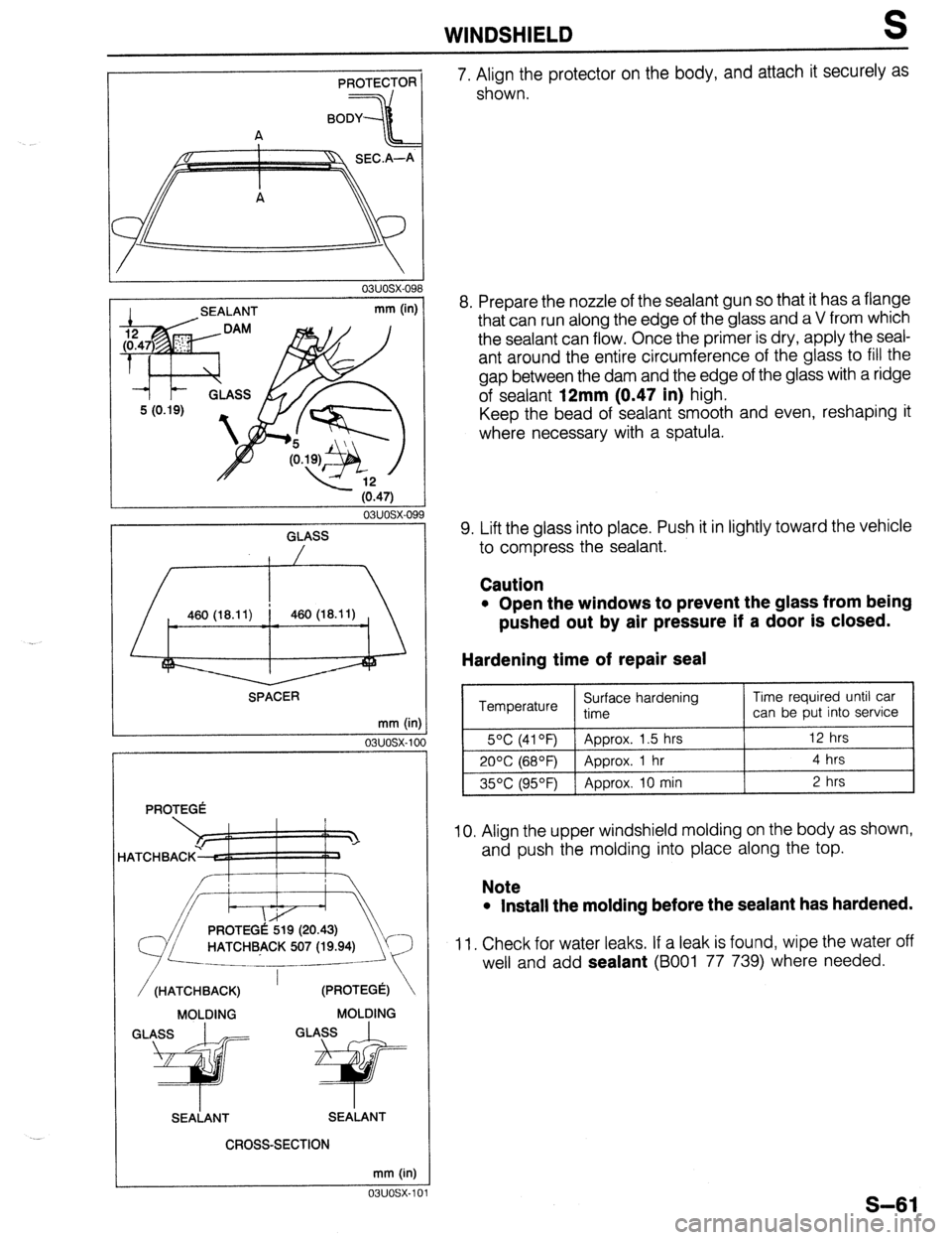MAZDA 323 1989  Factory Repair Manual WINDSHIELD S 
PROTECTOR 
I SEALANT 
mm (in) 
. 
03uosx-09 
GLASS / 
SPACER 
mm (in 
03uosx-1c 
PROTEG6 
MOLDING MOLDING 
SEALANT SEALANT 
CROSS-SECTION 
mm (in) 
03uosx-1c 
7. Align the protector on t