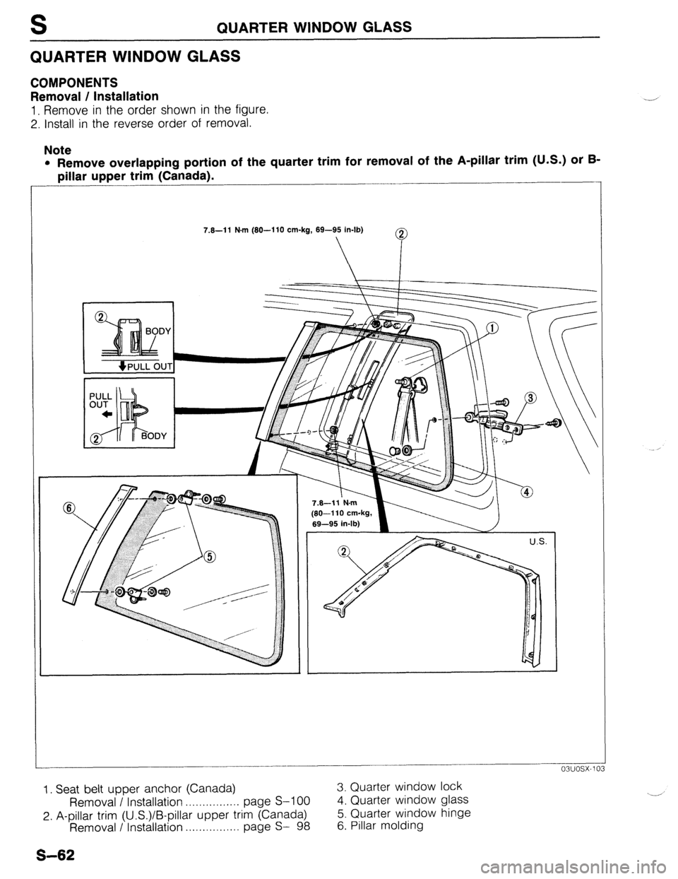 MAZDA 323 1989  Factory Repair Manual QUARTER WINDOW GLASS 
QUARTER WINDOW GLASS 
COMPONENTS 
Removal / Installation 
1, Remove in the order shown in the figure. 
2. Install in the reverse order of removal. 
Note 
l Remove overlapping por