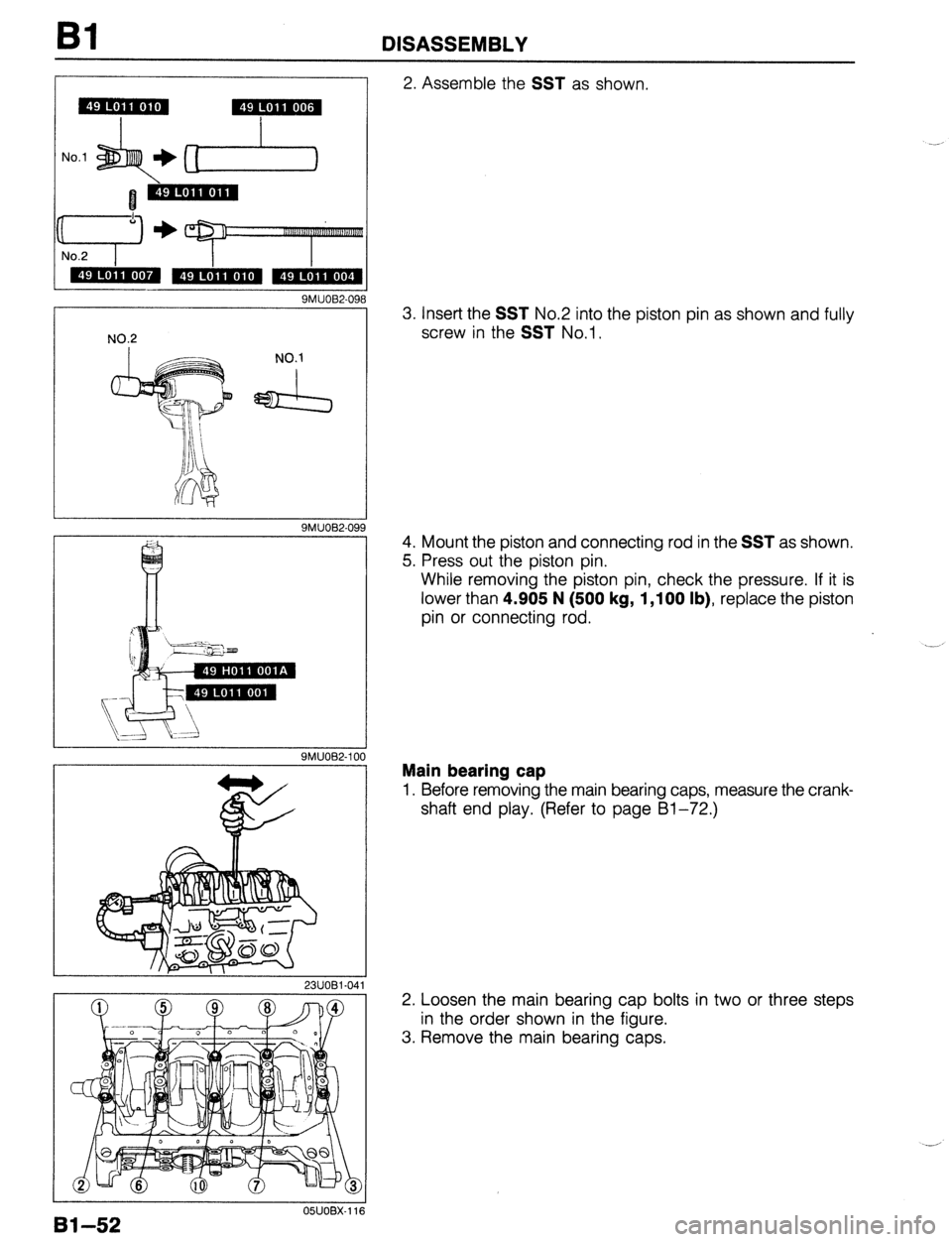 MAZDA 323 1989  Factory Repair Manual Bl DISASSEMBLY 
No.1 
1 
I 
, 
- 1 9MUOB2-098 
NO.2 
9MUOB2-101 
2. Assemble the SST as shown 
3. Insert the 
SST No.2 into the piston pin as shown and fully 
screw in the 
SST No.1. 
4. Mount the pis