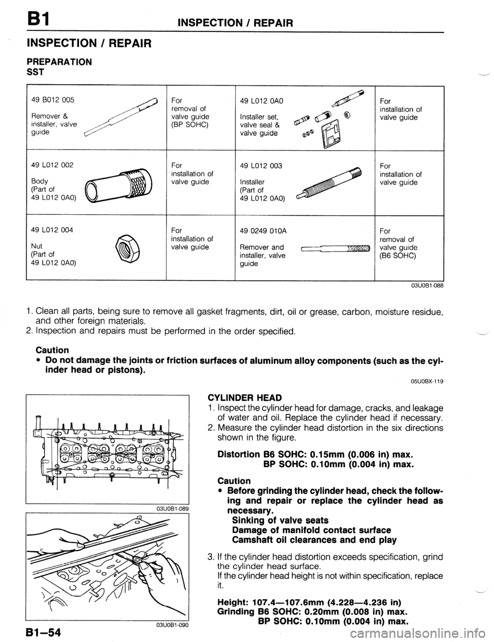 MAZDA 323 1989 Factory Repair Manual Bl INSPECTION / REPAIR
INSPECTION / REPAIR
PREPARATION
SST
49 LO12 OAO)
Remover and
03UOBi-08
1. Clean all parts, being sure to remove all gasket fragments, dirt, oil or grease, carbon, moistur MAZDA 323 1989 Factory Repair Manual Bl INSPECTION / REPAIR
INSPECTION / REPAIR
PREPARATION
SST
49 LO12 OAO)
Remover and
03UOBi-08
1. Clean all parts, being sure to remove all gasket fragments, dirt, oil or grease, carbon, moistur