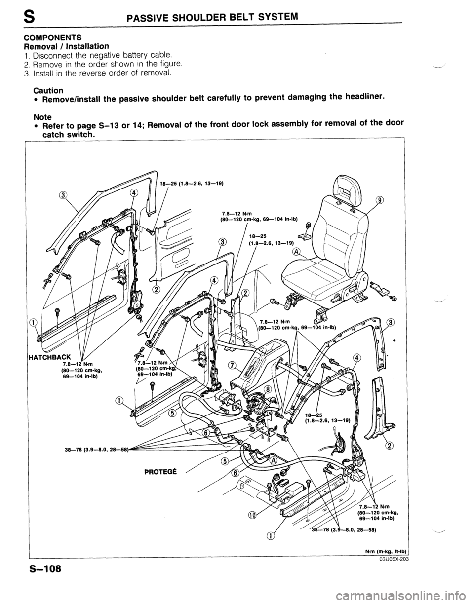 MAZDA 323 1989  Factory Repair Manual S PASSIVE SHOULDER BELT SYSTEM 
COMPONENTS 
Removal / Installation 
1. Disconnect the negative battery cable. 
2. Remove in the order shown in the figure 
3. Install in the reverse order of removal. 

