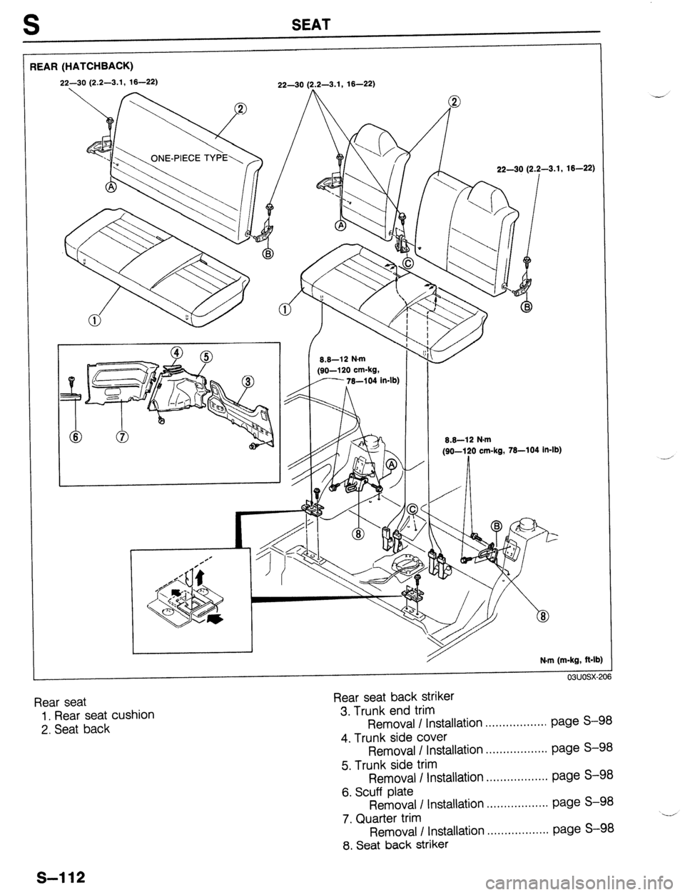 MAZDA 323 1989  Factory Repair Manual EAR (HATCHBACK)  EAR (HATCHBACK) 
22-30 (2.2-3.1, 16-22) 
22-30 (?.2-3.1, 16-22) 
S SEAT 
-3.1, 16-22) 
6.6-12 N.m 
(So-120 cm-kg, 78-104 in-lb) 
N.m (m-kg, ft-II 
3) 
,206 
Rear seat 
1. Rear seat cu