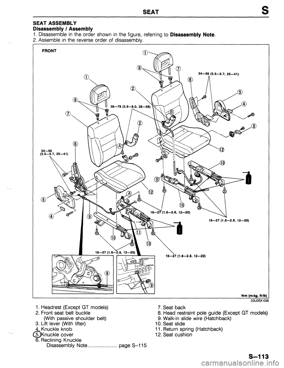 MAZDA 323 1989  Factory Repair Manual SEAT S 
SEAT ASSEMBLY 
Disassembly / Assembly 
1. Disassemble in the order shown in the figure, referring to Disassembly Note. 
2. Assemble in the reverse order of disassembly. 
FRONT 
34~59 (3.5-5.7,