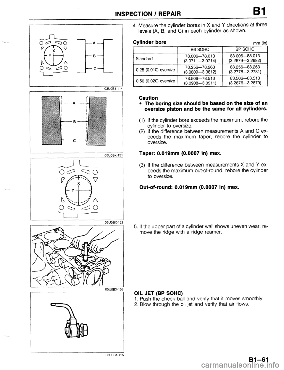 MAZDA 323 1989 Factory Repair Manual INSPECTION / REPAIR Bl
.-J-
03UOBl-11
05UOBX-1:
OWOBX-15 4
il
2
3
_I
5
OWOBX-15:
03UOBl-11:
4. Measure the cylinder bores in X and Y directions at three
levels (A, B, and C) in each cylin MAZDA 323 1989 Factory Repair Manual INSPECTION / REPAIR Bl
.-J-
03UOBl-11
05UOBX-1:
OWOBX-15 4
il
2
3
_I
5
OWOBX-15:
03UOBl-11:
4. Measure the cylinder bores in X and Y directions at three
levels (A, B, and C) in each cylin