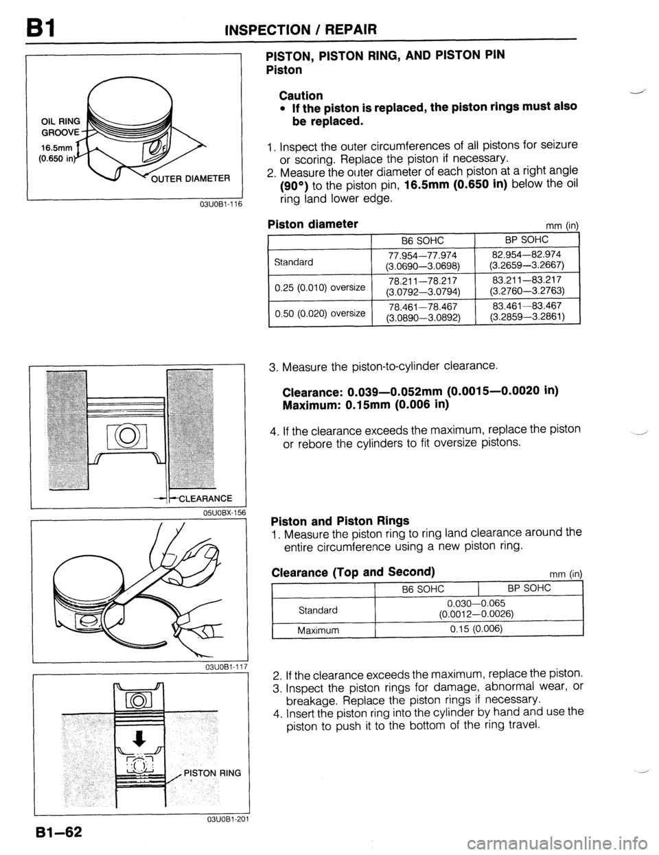 MAZDA 323 1989 Factory Repair Manual ER DIAMETER
03UOBl-116
Bl INSPECTION / REPAIR
PISTON, PISTON RING, AND PISTON PIN
Piston
Caution
l If the piston is replaced, the piston rings must also
be replaced.
1. inspect the outer circu MAZDA 323 1989 Factory Repair Manual ER DIAMETER
03UOBl-116
Bl INSPECTION / REPAIR
PISTON, PISTON RING, AND PISTON PIN
Piston
Caution
l If the piston is replaced, the piston rings must also
be replaced.
1. inspect the outer circu