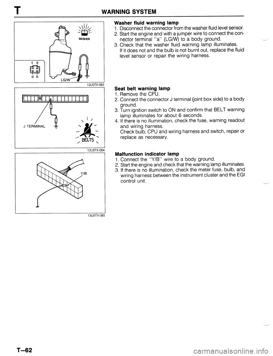 MAZDA 323 1989  Factory Repair Manual T 
I WARNING SYSTEM 
Washer fluid warning lamp 
1. Disconnect the connector from the washer fluid level sensor. 
2. Start the engine and with a jumper wire to connect the con- 
nector terminal “a”