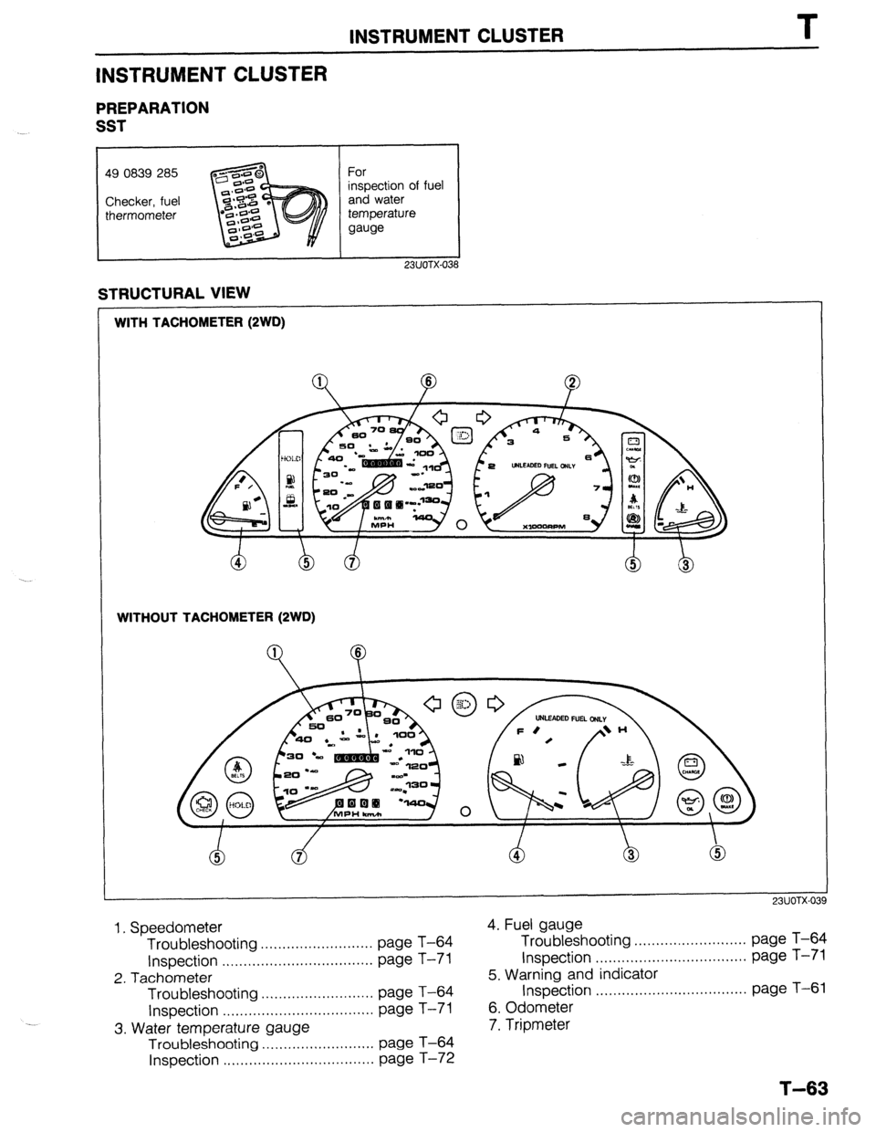 MAZDA 323 1989  Factory Repair Manual INSTRUMENT CLUSTER T 
INSTRUMENT CLUSTER 
PREPARATION 
SST 
I 
I 
49 0839 285 
Checker, fuel 
thermometer For 
inspection of fuel 
and water 
temperature 
gauge 
I I 
I 
23UOTX-038 
STRUCTURAL VIEW 
W
