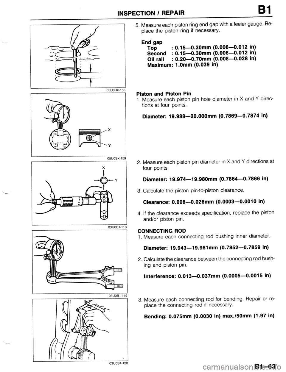 MAZDA 323 1989 Factory Repair Manual .-
INSPECTION / REPAIR Bl
I O!YJOBX-158
X
03UOB1-118
03UOBl-11 9
03UOBl-1: -A
‘0
5. Measure each piston ring end gap with a feeler gauge. Re-
place the piston ring if necessary.
End gap
T MAZDA 323 1989 Factory Repair Manual .-
INSPECTION / REPAIR Bl
I O!YJOBX-158
X
03UOB1-118
03UOBl-11 9
03UOBl-1: -A
‘0
5. Measure each piston ring end gap with a feeler gauge. Re-
place the piston ring if necessary.
End gap
T