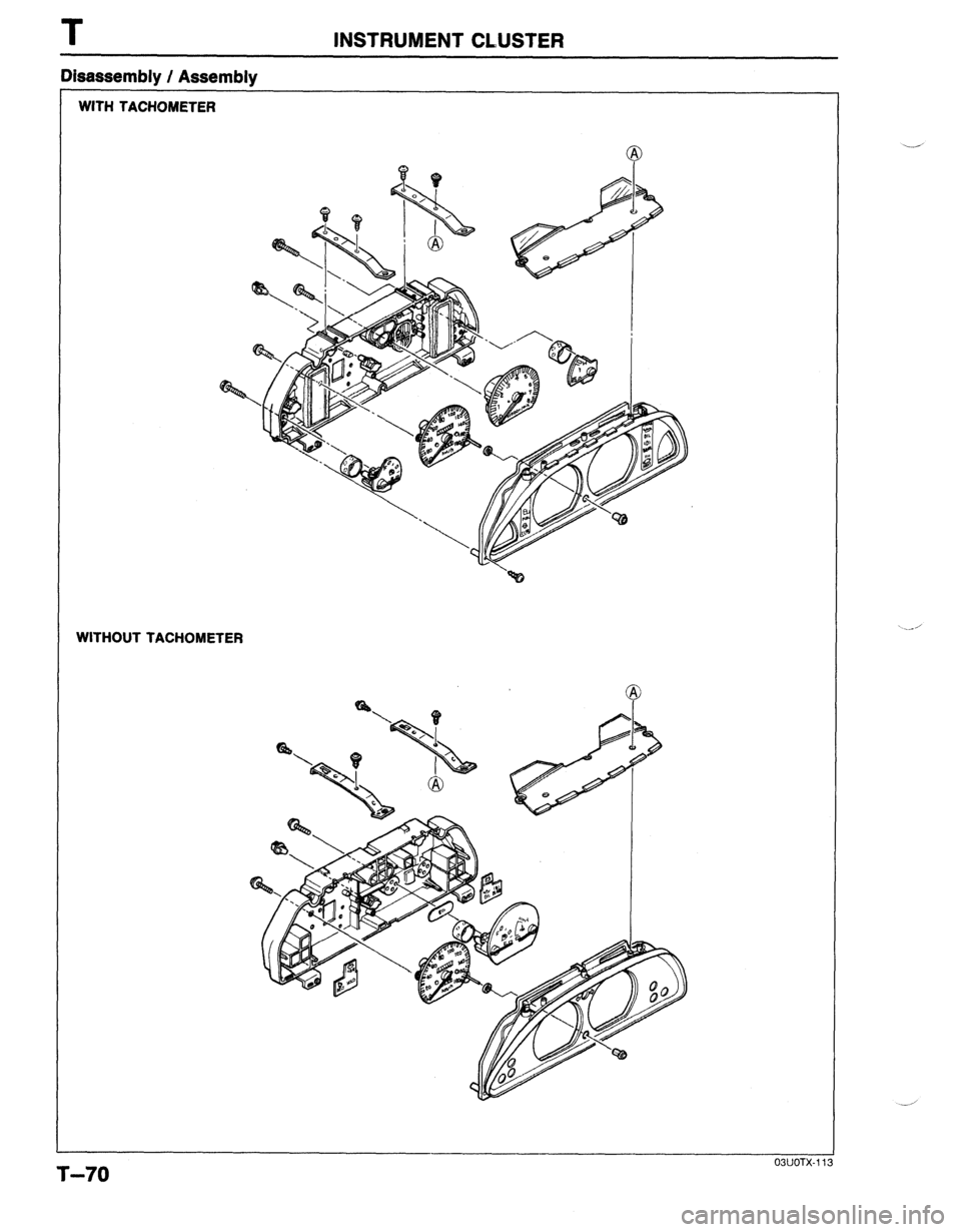 MAZDA 323 1989  Factory Repair Manual T INSTRUMENT CLUSTER 
WITH TACHOMETER 
WITHOUT TACHOMETER 
Disassembly / Assembly 
03UOTX.11 
T-70  