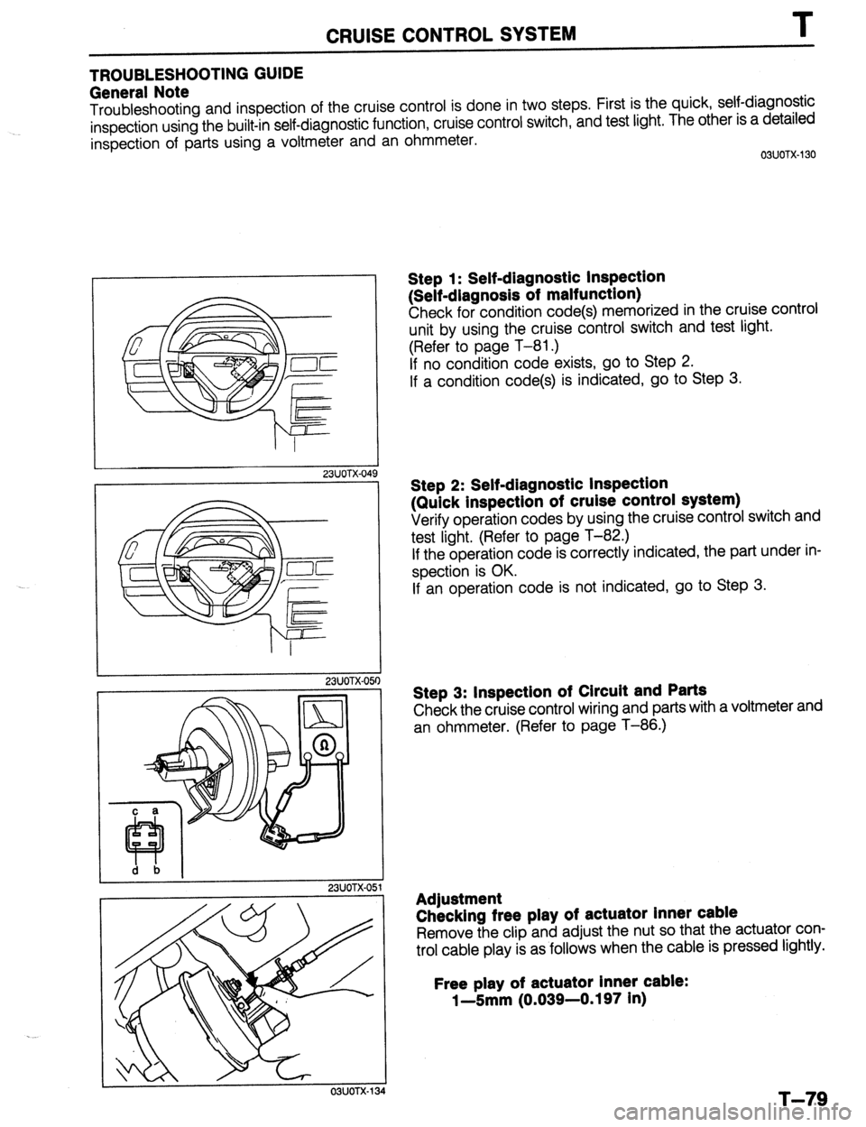 MAZDA 323 1989 Factory Repair Manual CRUISE CONTROL SYSTEM I
TROUBLESHOOTING GUIDE
General Note
Troubleshooting and inspection of the cruise control is done in two steps. First is the quick, self-diagnostic
inspection using the built MAZDA 323 1989 Factory Repair Manual CRUISE CONTROL SYSTEM I
TROUBLESHOOTING GUIDE
General Note
Troubleshooting and inspection of the cruise control is done in two steps. First is the quick, self-diagnostic
inspection using the built