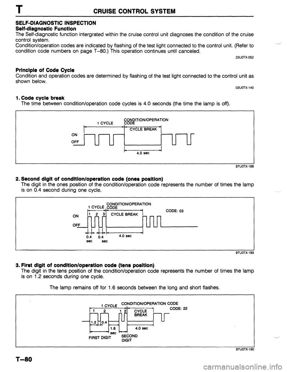 MAZDA 323 1989 Factory Repair Manual I
CRUISE CONTROL SYSTEM
SELF-DIAGNOSTIC INSPECTION
Self-diagnostic Function
The Self-diagnostic function intergrated within the cruise control unit diagnoses the condition of the cruise
control s MAZDA 323 1989 Factory Repair Manual I
CRUISE CONTROL SYSTEM
SELF-DIAGNOSTIC INSPECTION
Self-diagnostic Function
The Self-diagnostic function intergrated within the cruise control unit diagnoses the condition of the cruise
control s