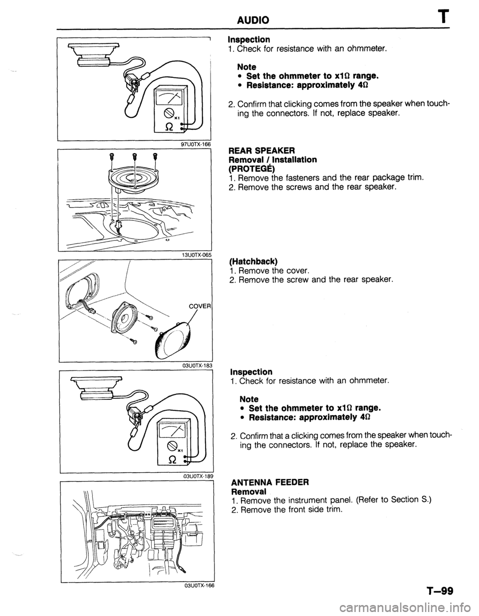 MAZDA 323 1989  Factory Repair Manual AUDIO T 
97UOTX-If 
13UOTX-06 
/-cl/ / 
03UOTX-18: 
03UOTX-16  OWOTX-189 
6 
Inspection 
1. Check for resistance with an ohmmeter. 
Note 
l Set the ohmmeter to xl0 range. 
l Redstance: approximately 4