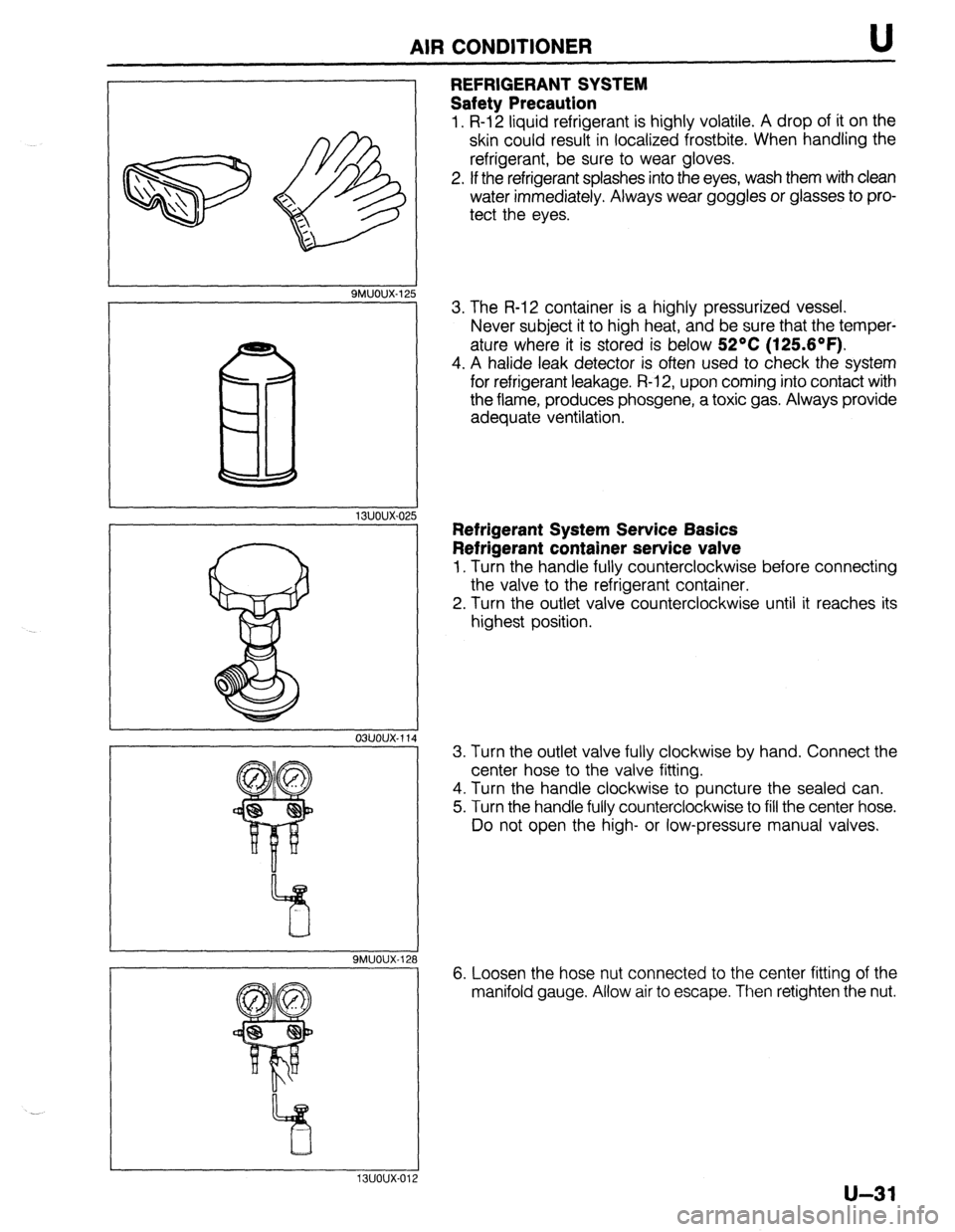 MAZDA 323 1989 Factory Repair Manual AIR CONDITIONER U
REFRIGERANT SYSTEM
Safety Precaution
1. R-12 liquid refrigerant is highly volatile. A drop of it on the
skin could result in localized frostbite. When handling the
refrigerant, MAZDA 323 1989 Factory Repair Manual AIR CONDITIONER U
REFRIGERANT SYSTEM
Safety Precaution
1. R-12 liquid refrigerant is highly volatile. A drop of it on the
skin could result in localized frostbite. When handling the
refrigerant,