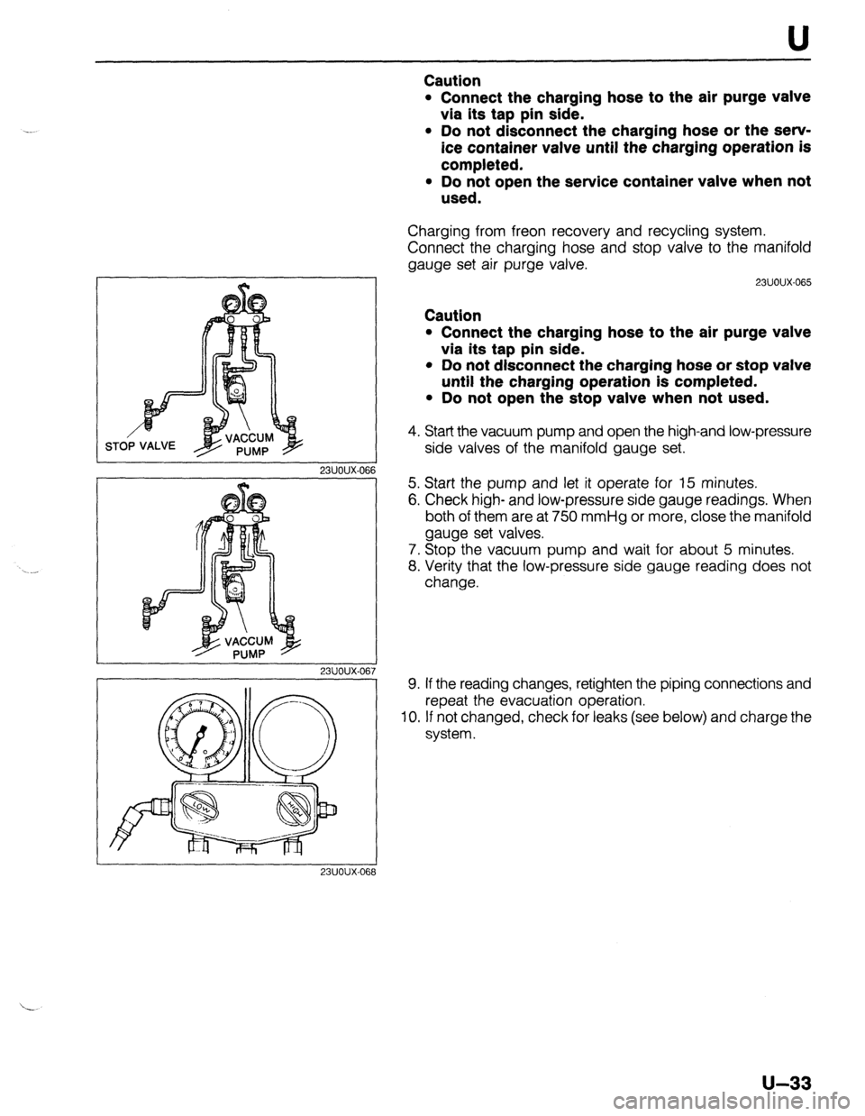 MAZDA 323 1989 Factory Repair Manual U
r
I
23UOUX-061
23UOUX-067
23UOUX-061 3
Caution
l Connect the charging hose to the air purge valve
via its tap pin side.
l Do not disconnect the charging hose or the serv-
ice container val MAZDA 323 1989 Factory Repair Manual U
r
I
23UOUX-061
23UOUX-067
23UOUX-061 3
Caution
l Connect the charging hose to the air purge valve
via its tap pin side.
l Do not disconnect the charging hose or the serv-
ice container val